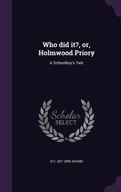 Vorderes Coverbild Who did it?, or, Holmwood Priory: A Schoolboy's Tale