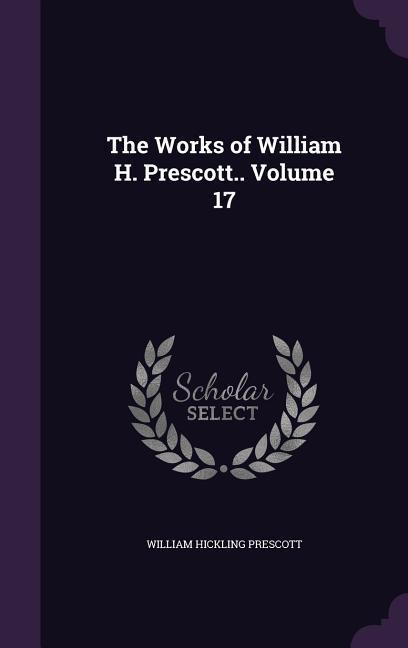 Vorderes Coverbild The Works of William H. Prescott.. Volume 17