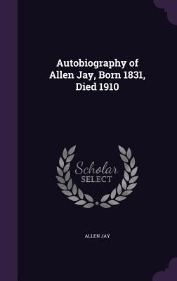 Vorderes Coverbild Autobiography of Allen Jay, Born 1831, Died 1910