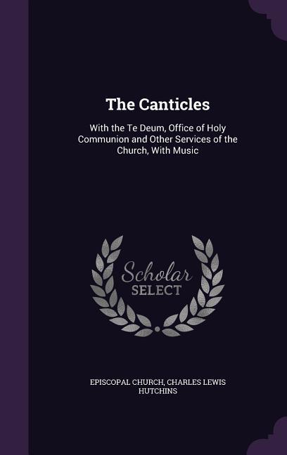 Vorderes Coverbild The Canticles: With the Te Deum, Office of Holy Communion and Other Services of the Church, With Music