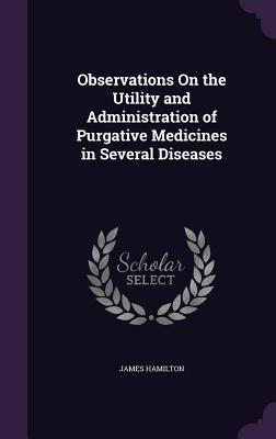 Vorderes Coverbild Observations On the Utility and Administration of Purgative Medicines in Several Diseases