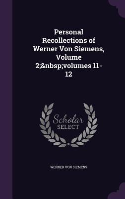 Vorderes Coverbild Personal Recollections of Werner Von Siemens, Volume 2; volumes 11-12