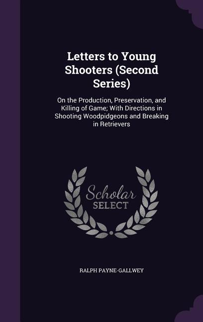 Vorderes Coverbild Letters to Young Shooters (Second Series): On the Production, Preservation, and Killing of Game; With Directions in Shooting Woodpidgeons and Breaking