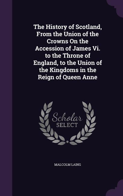 Vorderes Coverbild The History of Scotland, From the Union of the Crowns On the Accession of James Vi. to the Throne of England, to the Union of the Kingdoms in the Reign of Queen Anne
