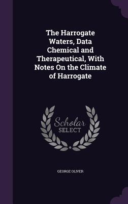 Vorderes Coverbild The Harrogate Waters, Data Chemical and Therapeutical, With Notes On the Climate of Harrogate