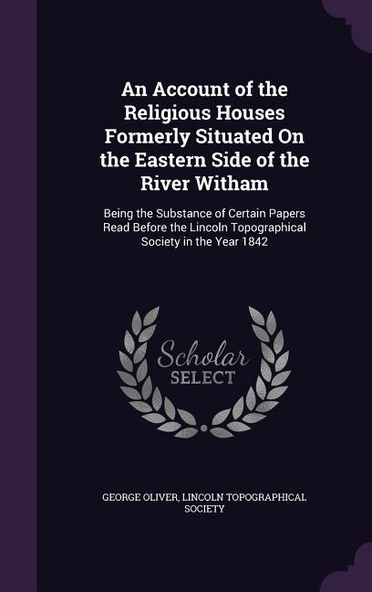 Vorderes Coverbild An Account of the Religious Houses Formerly Situated On the Eastern Side of the River Witham