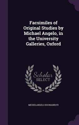 Vorderes Coverbild Facsimiles of Original Studies by Michael Angelo, in the University Galleries, Oxford