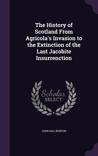 Vorderes Coverbild The History of Scotland From Agricola's Invasion to the Extinction of the Last Jacobite Insurrenction