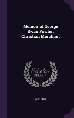 Vorderes Coverbild Memoir of George Swan Fowler, Christian Merchant