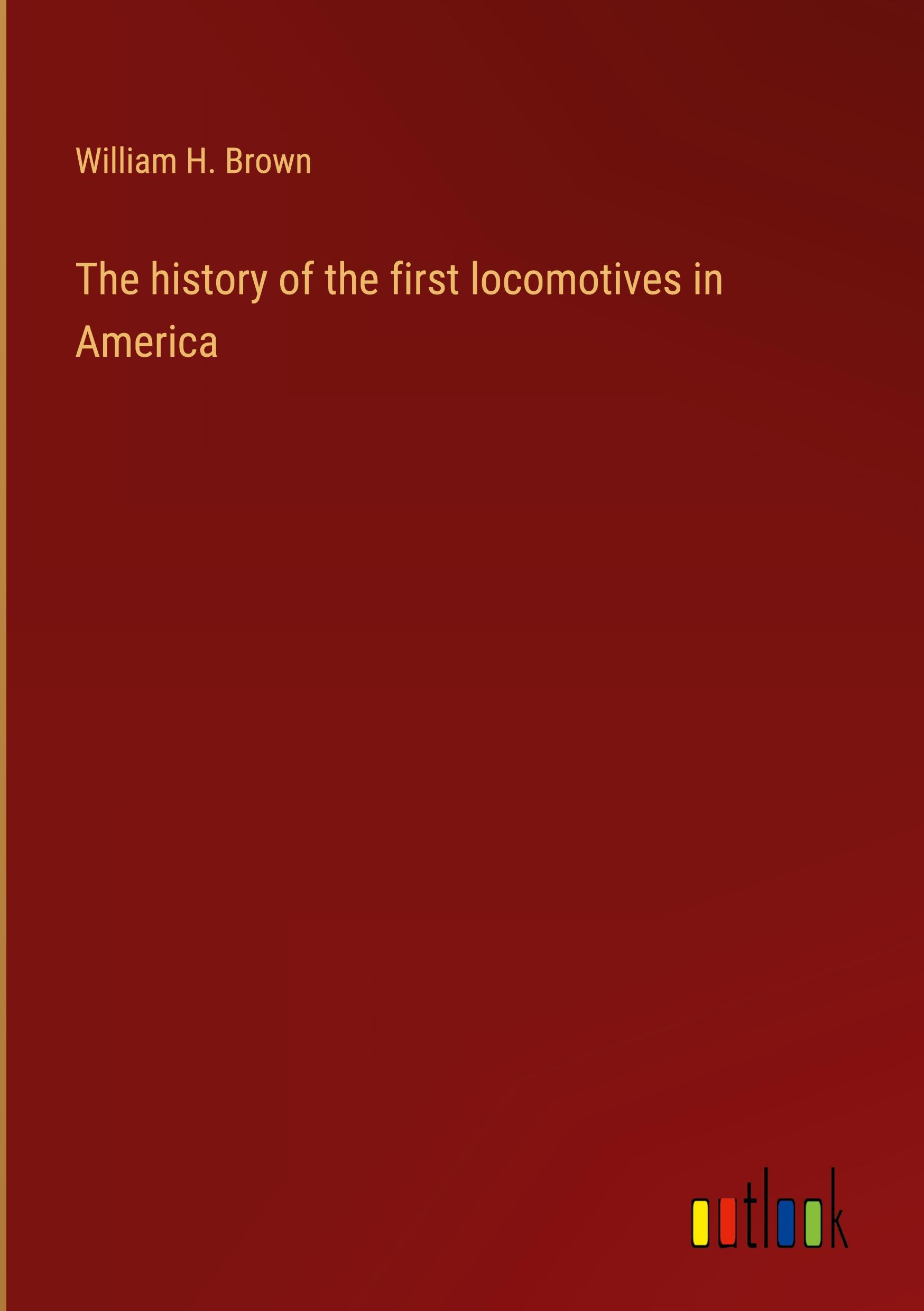 Vorderes Coverbild The history of the first locomotives in America