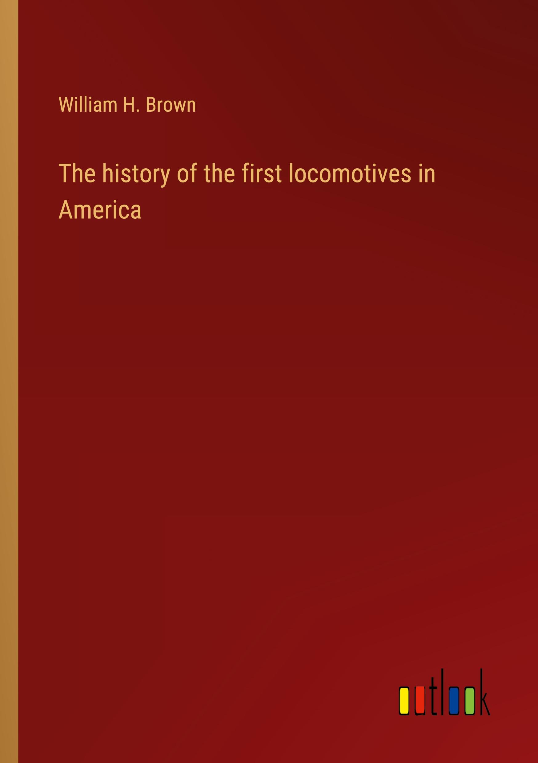 Vorderes Coverbild The history of the first locomotives in America