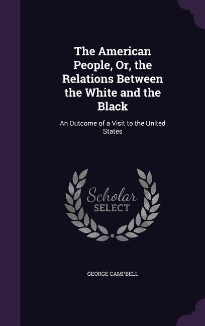 Vorderes Coverbild The American People, Or, the Relations Between the White and the Black: An Outcome of a Visit to the United States