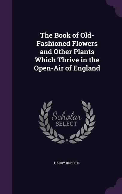 Vorderes Coverbild The Book of Old-Fashioned Flowers and Other Plants Which Thrive in the Open-Air of England