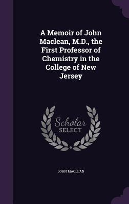 Vorderes Coverbild A Memoir of John Maclean, M.D., the First Professor of Chemistry in the College of New Jersey
