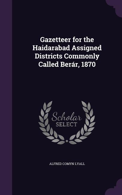 Vorderes Coverbild Gazetteer for the Haidarabad Assigned Districts Commonly Called Berár, 1870
