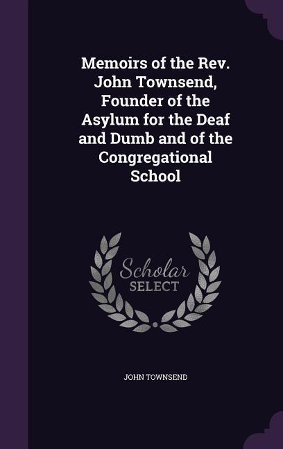 Vorderes Coverbild Memoirs of the Rev. John Townsend, Founder of the Asylum for the Deaf and Dumb and of the Congregational School