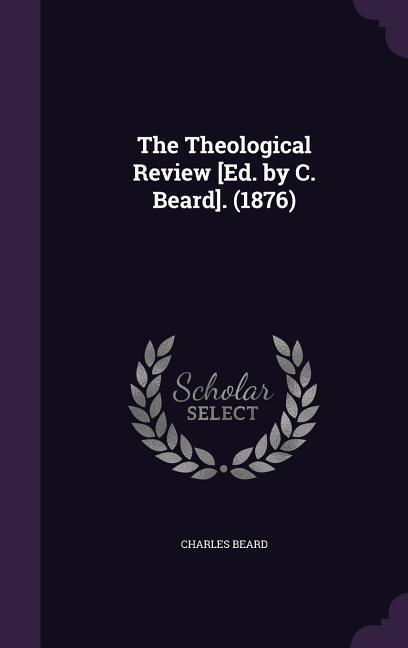 Vorderes Coverbild The Theological Review [Ed. by C. Beard]. (1876)