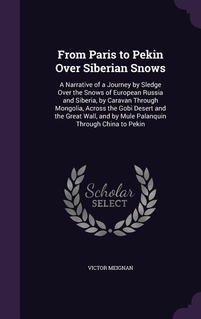 Vorderes Coverbild From Paris to Pekin Over Siberian Snows: A Narrative of a Journey by Sledge Over the Snows of European Russia and Siberia, by Caravan Through Mongolia