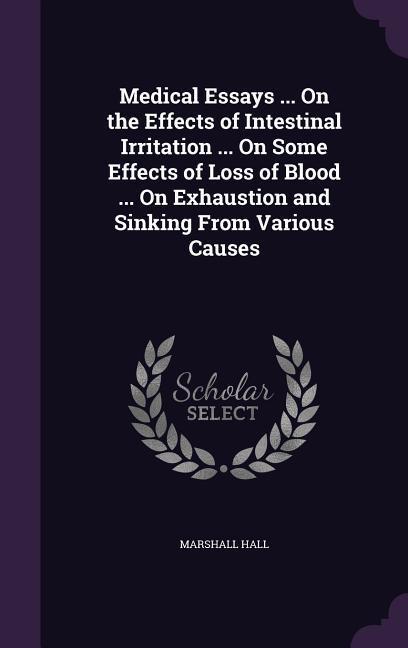 Vorderes Coverbild Medical Essays ... On the Effects of Intestinal Irritation ... On Some Effects of Loss of Blood ... On Exhaustion and Sinking From Various Causes