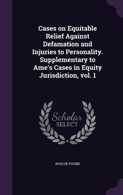 Vorderes Coverbild Cases on Equitable Relief Against Defamation and Injuries to Personality. Supplementary to Ame's Cases in Equity Jurisdiction, vol. 1