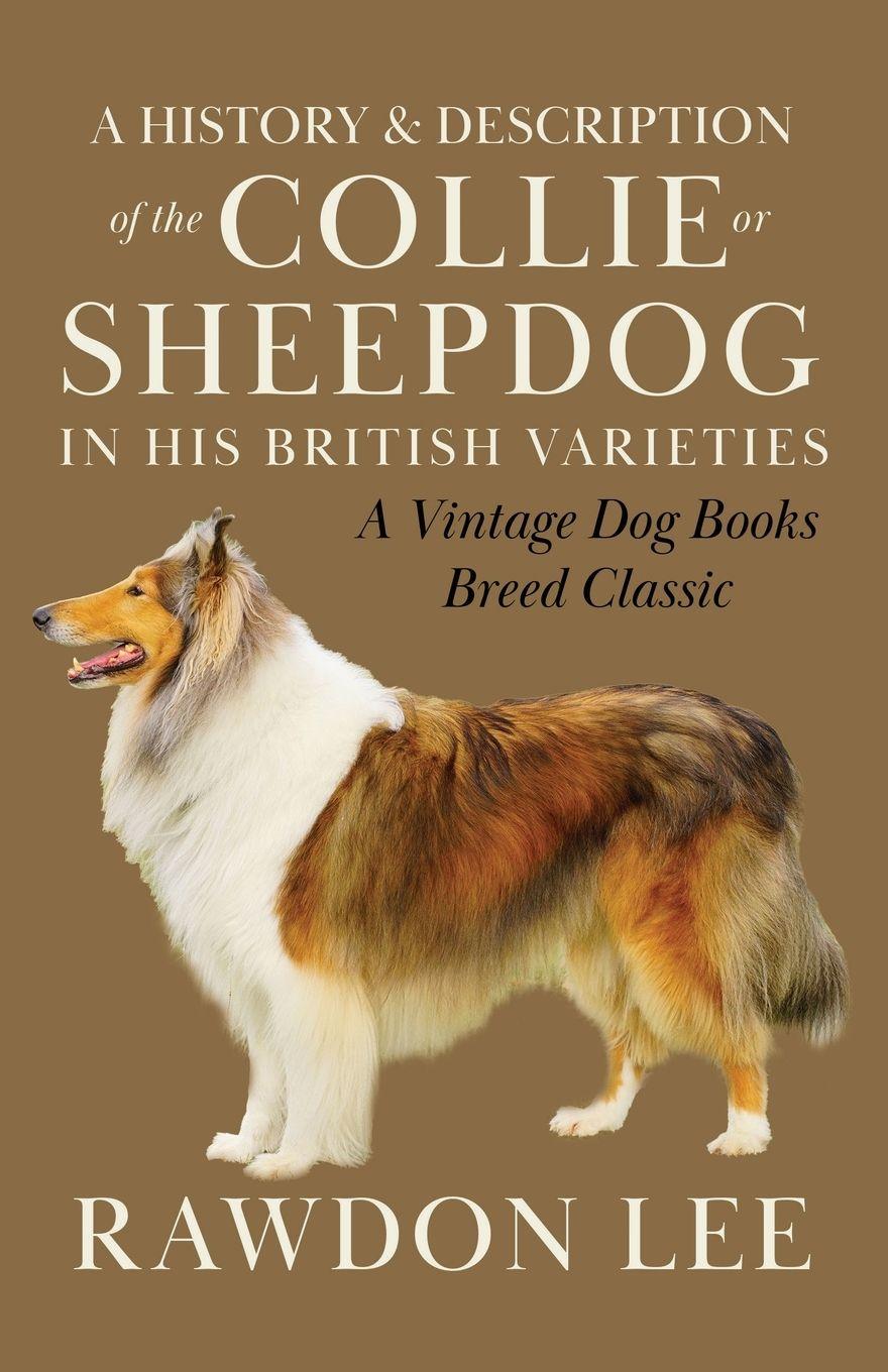 Vorderes Coverbild A History and Description of the Collie or Sheepdog in His British Varieties  (A Vintage Dog Books Breed Classic)