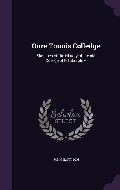Vorderes Coverbild Oure Tounis Colledge: Sketches of the History of the old College of Edinburgh. --