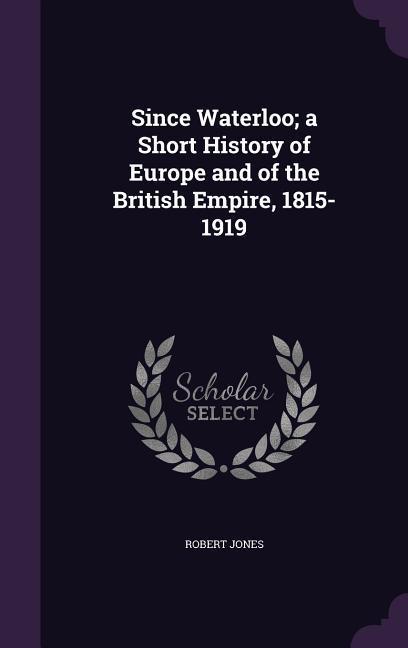 Vorderes Coverbild Since Waterloo; a Short History of Europe and of the British Empire, 1815-1919