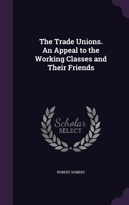 Vorderes Coverbild The Trade Unions. An Appeal to the Working Classes and Their Friends