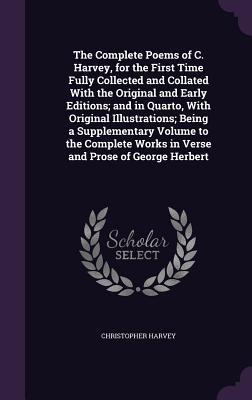 Vorderes Coverbild The Complete Poems of C. Harvey, for the First Time Fully Collected and Collated With the Original and Early Editions; and in Quarto, With Original Illustrations; Being a Supplementary Volume to the Complete Works in Verse and Prose of George Herbert