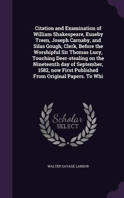 Vorderes Coverbild Citation and Examination of William Shakespeare, Euseby Treen, Joseph Carnaby, and Silas Gough, Clerk, Before the Worshipful Sir Thomas Lucy, Touching
