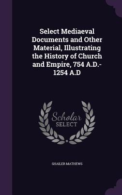 Vorderes Coverbild Select Mediaeval Documents and Other Material, Illustrating the History of Church and Empire, 754 A.D.-1254 A.D