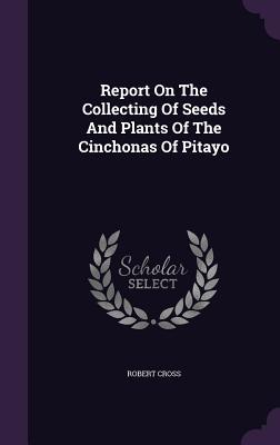 Vorderes Coverbild Report On The Collecting Of Seeds And Plants Of The Cinchonas Of Pitayo