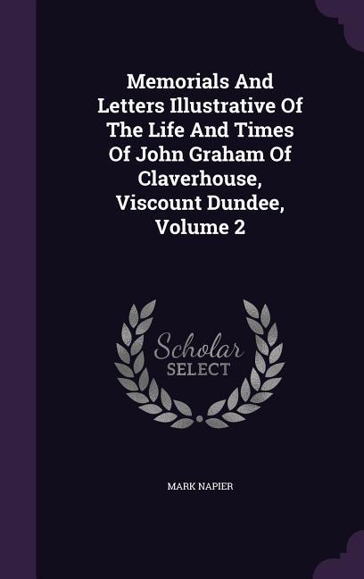 Vorderes Coverbild Memorials And Letters Illustrative Of The Life And Times Of John Graham Of Claverhouse, Viscount Dundee, Volume 2