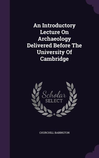 Vorderes Coverbild An Introductory Lecture On Archaeology Delivered Before The University Of Cambridge