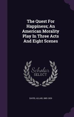 Vorderes Coverbild The Quest For Happiness; An American Morality Play In Three Acts And Eight Scenes