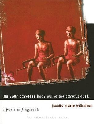 Vorderes Coverbild Lug Your Careless Body Out of the Careful Dusk: A Poem in Fragments