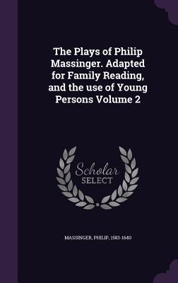 Vorderes Coverbild The Plays of Philip Massinger. Adapted for Family Reading, and the use of Young Persons Volume 2