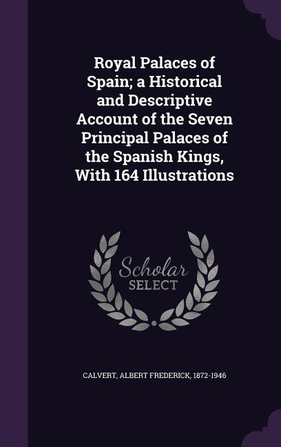 Vorderes Coverbild Royal Palaces of Spain; a Historical and Descriptive Account of the Seven Principal Palaces of the Spanish Kings, With 164 Illustrations