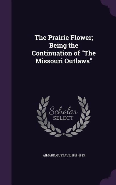 Vorderes Coverbild The Prairie Flower; Being the Continuation of The Missouri Outlaws