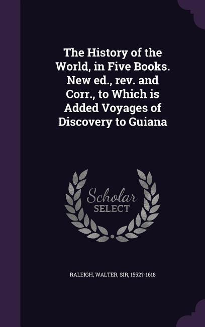 Vorderes Coverbild The History of the World, in Five Books. New ed., rev. and Corr., to Which is Added Voyages of Discovery to Guiana