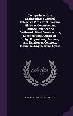 Vorderes Coverbild Cyclopedia of Civil Engineering; a General Reference Work on Surveying, Highway Construction, Railroad Engineering, Earthwork, Steel Construction, Spe