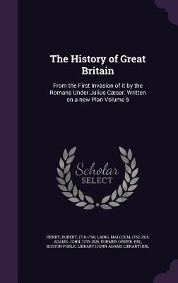Vorderes Coverbild The History of Great Britain: From the First Invasion of it by the Romans Under Julius Cæsar. Written on a new Plan Volume 5