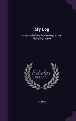 Vorderes Coverbild My Log: A Journal of the Proceedings of the Flying Squadron