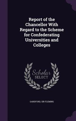 Vorderes Coverbild Report of the Chancellor With Regard to the Scheme for Confederating Universities and Colleges