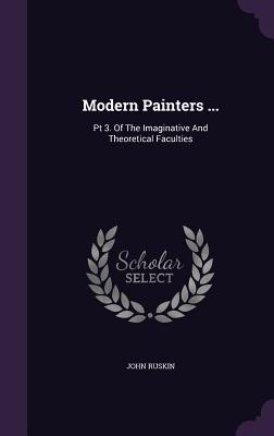 Vorderes Coverbild Modern Painters ...: Pt 3. Of The Imaginative And Theoretical Faculties