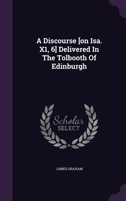 Vorderes Coverbild A Discourse [on Isa. X1, 6] Delivered In The Tolbooth Of Edinburgh