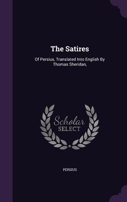 Vorderes Coverbild The Satires: Of Persius, Translated Into English By Thomas Sheridan,