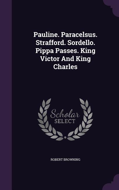Vorderes Coverbild Pauline. Paracelsus. Strafford. Sordello. Pippa Passes. King Victor And King Charles