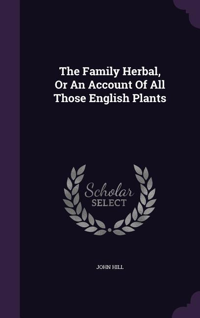 Vorderes Coverbild The Family Herbal, Or An Account Of All Those English Plants