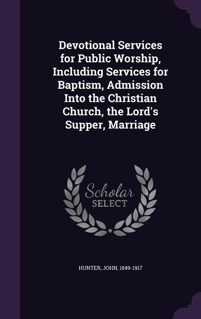 Vorderes Coverbild Devotional Services for Public Worship, Including Services for Baptism, Admission Into the Christian Church, the Lord's Supper, Marriage